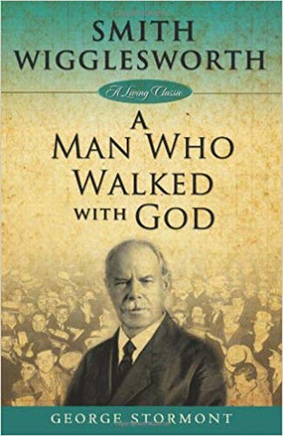 Smith Wigglesworth: A Man Who Walked Wit