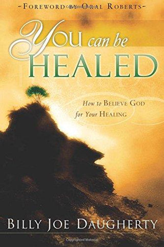 You Can Be Healed: How to Believe God for Your Healing