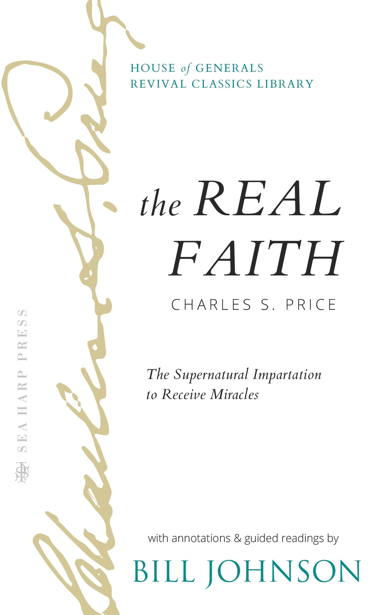 The Real Faith with Annotations and Guided Readings by Bill Johnson: The Supernatural Impartation to Receive Miracles: House of Generals Revival Classics Library Hardcover – November 7, 2023