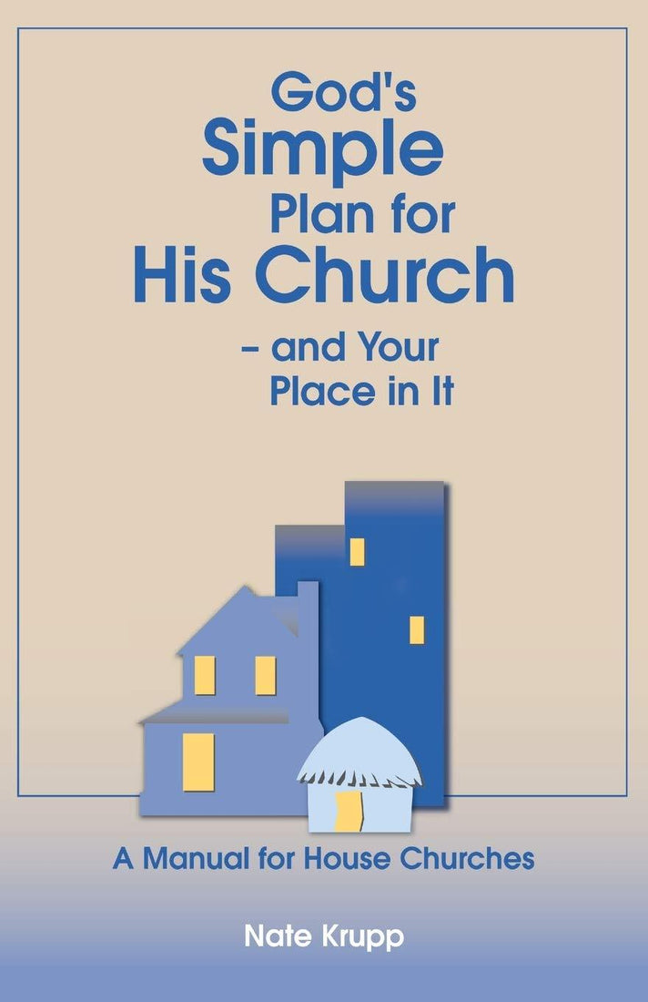 God's Simple Plan for His Church — And Your Place in It: A Manual for House Churches Paperback – August 19, 2019