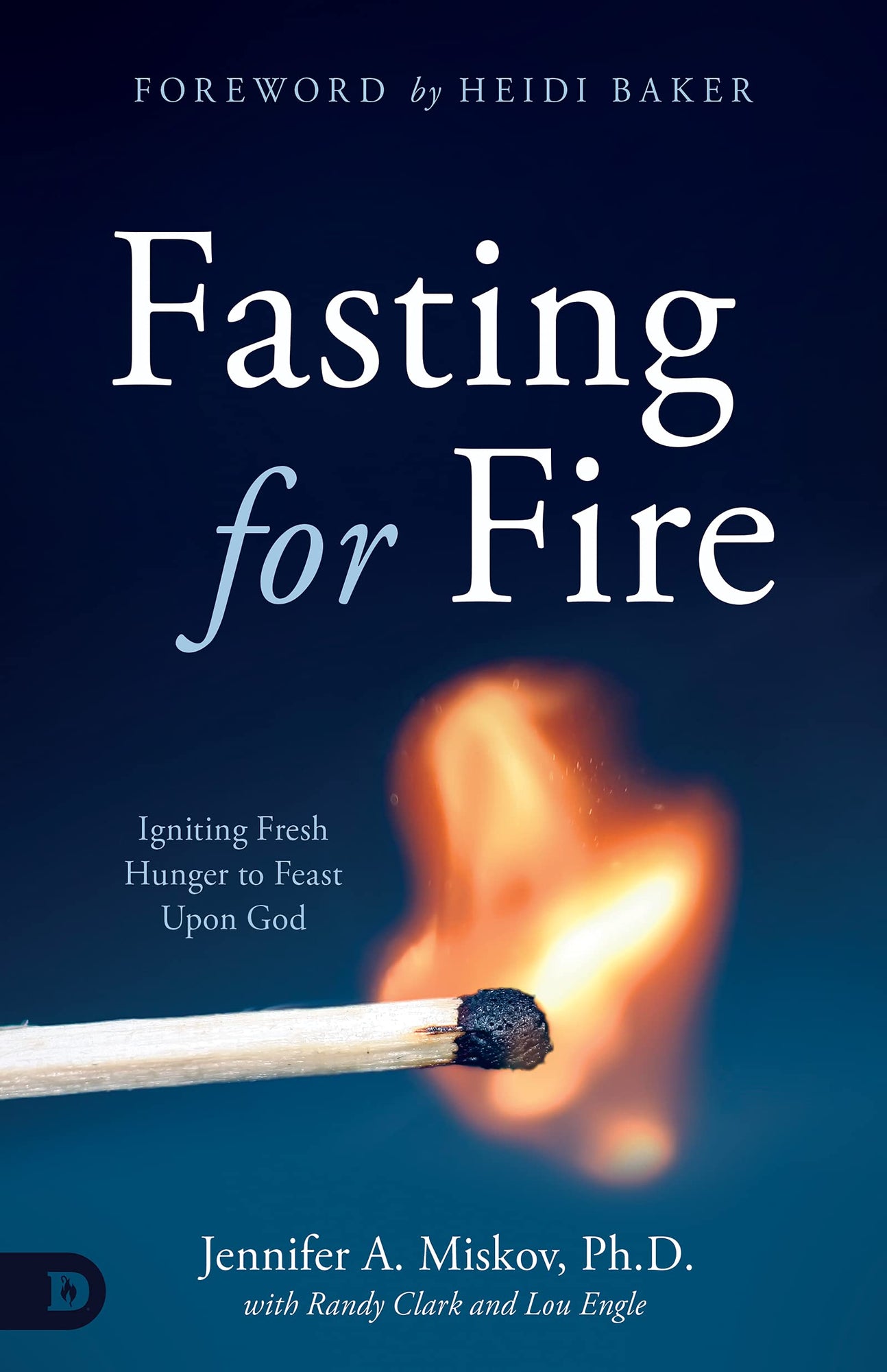 Fasting for Fire: Igniting Fresh Hunger to Feast Upon God Paperback – October 19, 2021