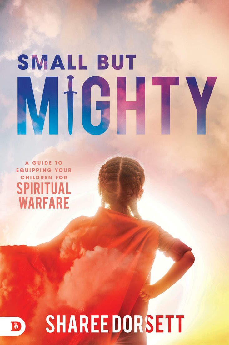 Small but Mighty: A Guide to Equipping Your Children for Spiritual Warfare