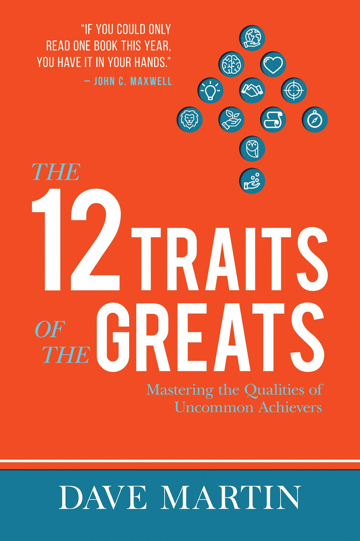 The 12 Traits of the Greats: Mastering The Qualities Of Uncommon Achievers