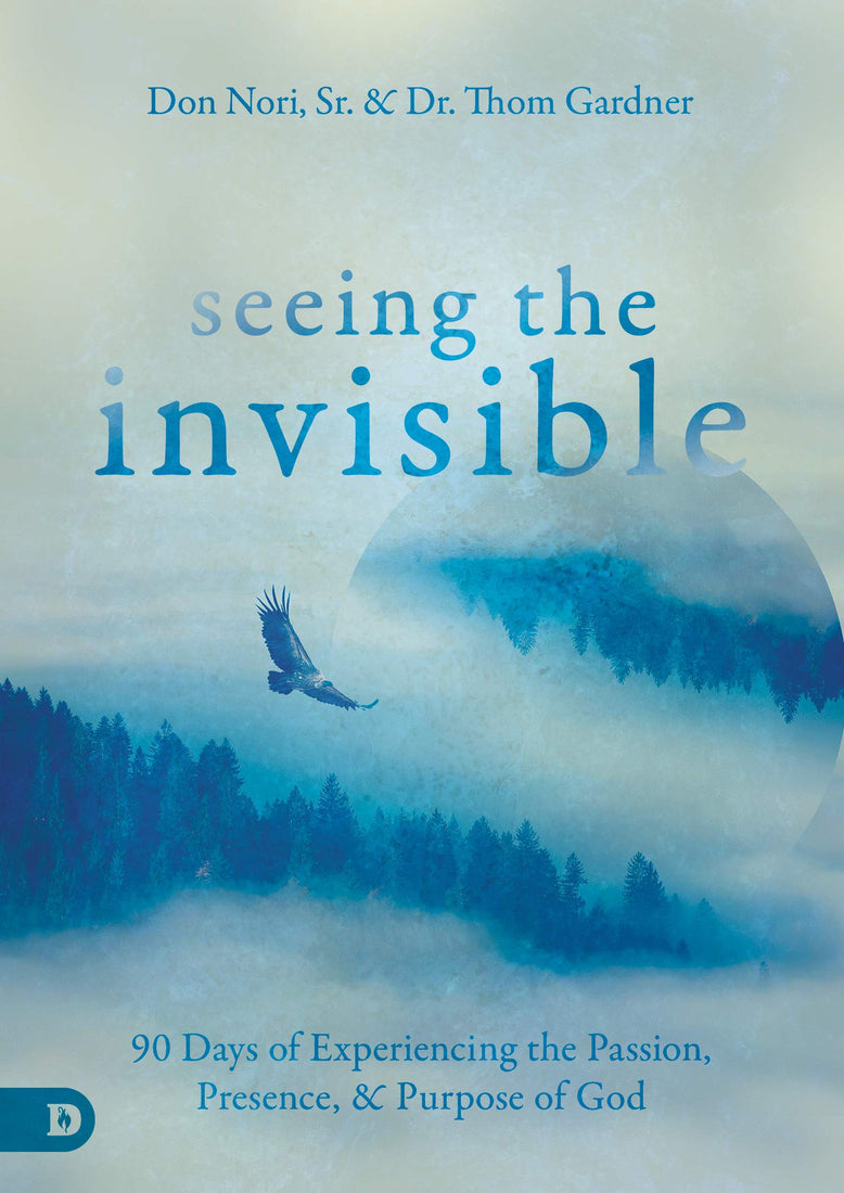 Seeing the Invisible: 90 Days of Experiencing the Passion, Presence, and Purpose of God