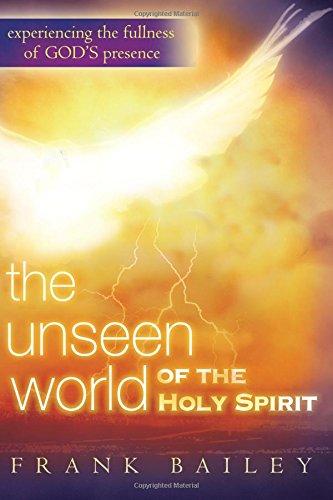 Unseen World of the Holy Spirit: Experiencing the Fullness of God's Presence