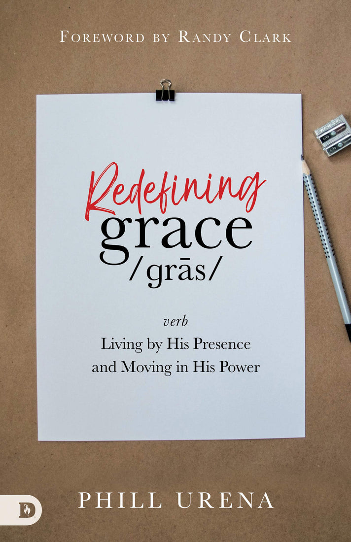 Redefining Grace: Living by His Presence and Moving in His Power