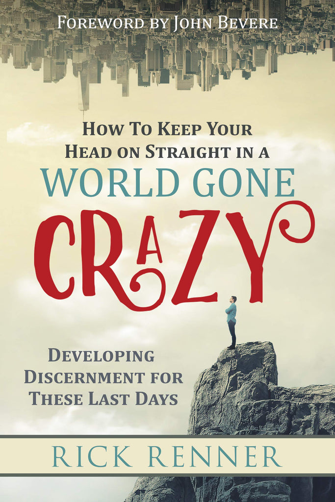 How to Keep Your Head on Straight in a World Gone Crazy: Developing Discernment for These Last Days