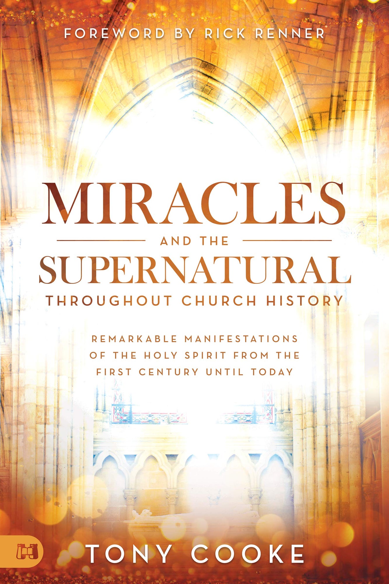 Miracles and the Supernatural throughout Church History: Remarkable Manifestations of the Holy Spirit From the First Century Until Today