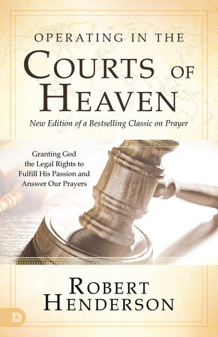 Operating in the Courts of Heaven (Revised and Expanded): Granting God the Legal Rights to Fulfill His Passion and Answer Our Prayers Paperback – September 21, 2021