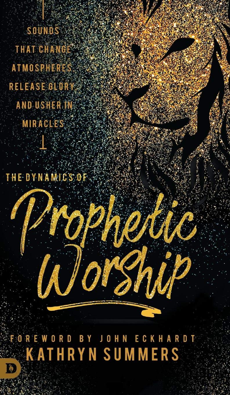 The Dynamics of Prophetic Worship: Sounds that Change Atmospheres, Release Glory, and Usher in Miracles