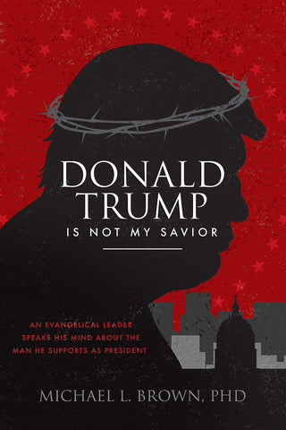 Donald Trump is Not My Savior: An Evangelical Leader Speaks His Mind About the Man He Supports as President