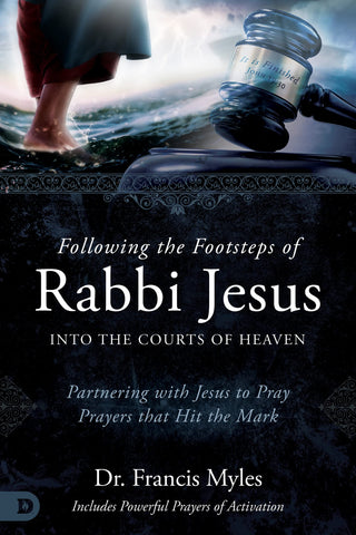 Following the Footsteps of Rabbi Jesus into the Courts of Heaven: Partnering with Jesus to Pray Prayers That Hit the Mark Paperback – July 4, 2023
