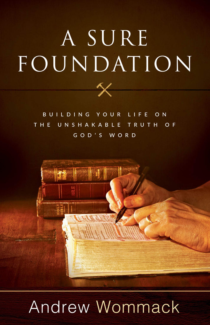 A Sure Foundation: Building Your Life on the Unshakable Truth of God’s Word