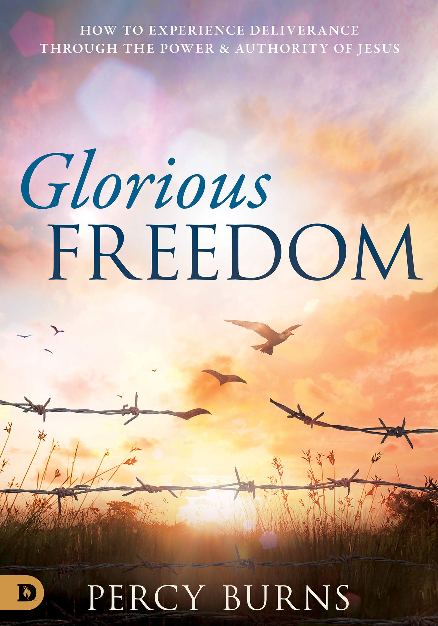 Glorious Freedom: How to Experience Deliverance through the Power and Authority of Jesus