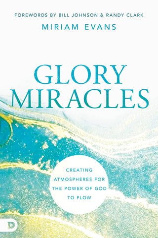Glory Miracles: Creating Atmospheres for the Power of God to Flow Paperback – November 15, 2022