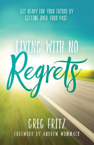 Living With No Regrets: Get Ready for Your Future, by Getting Over Your Past