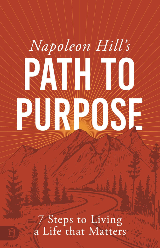 Napoleon Hill's Path to Purpose: 7 Steps to Living a Life that Matters: (Official Publication of the Napoleon Hill Foundation) Paperback – September 1, 2023