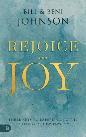 Rejoice Into Joy: Three Keys to Experiencing the Fullness of Heaven's Joy (Paperback)