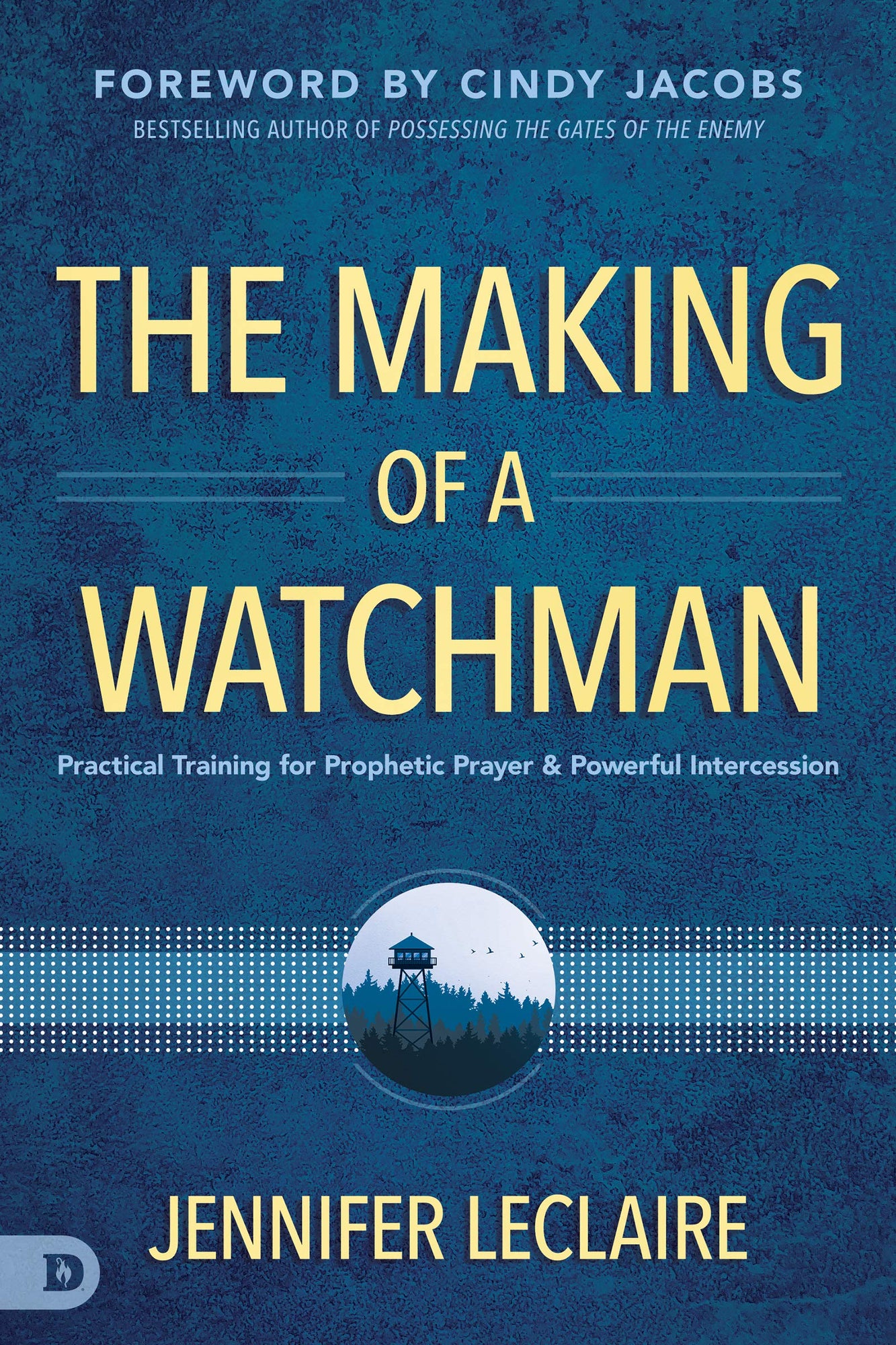 The Making of a Watchman: Practical Training for Prophetic Prayer and Powerful Intercession (Paperback)