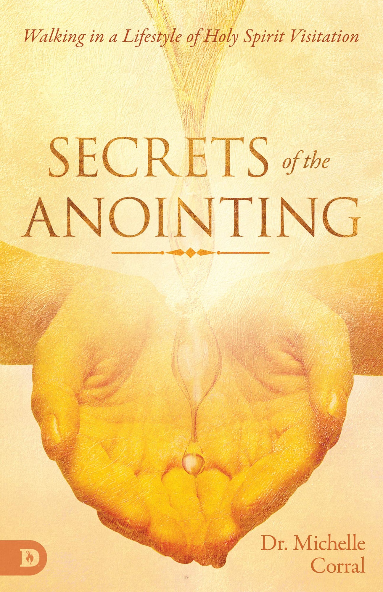 Secrets of the Anointing: Walking in a Lifestyle of Holy Spirit Visitation