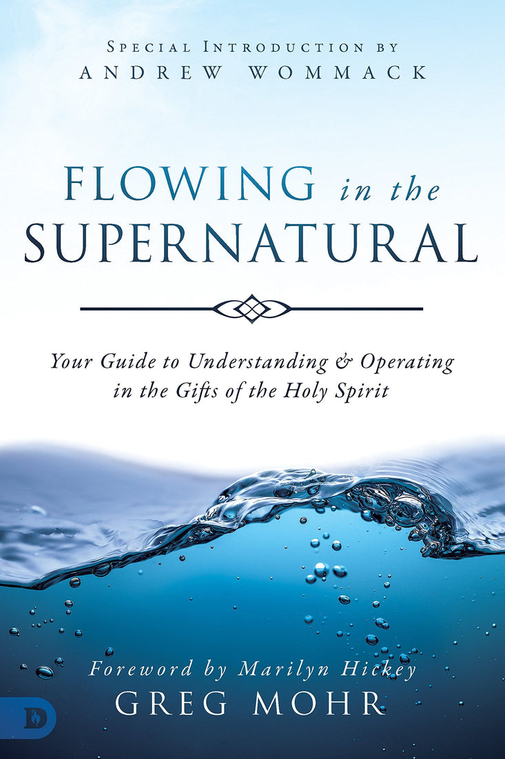 Flowing in the Supernatural: Your Guide to Understanding and Operating in the Gifts of the Holy Spirit