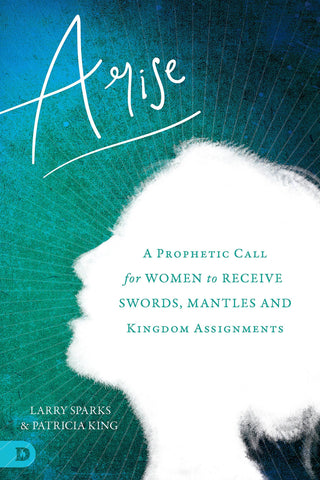 Arise: A Prophetic Call for Women to Receive Swords, Mantles, and Kingdom Assignments
