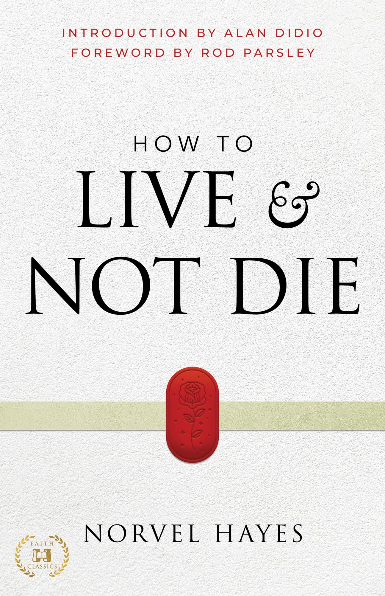 How to Live and Not Die: Activating God's Miracle Power for Healing, Health, and Total Victory Paperback – April 4, 2023