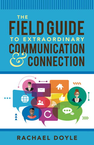 The Field Guide to Extraordinary Communication and Connection