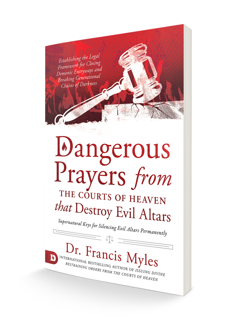 Dangerous Prayers from the Courts of Heaven that Destroy Evil Altars: Establishing the Legal Framework for Closing Demonic Entryways and Breaking Generational Chains of Darkness Paperback – October 19, 2021