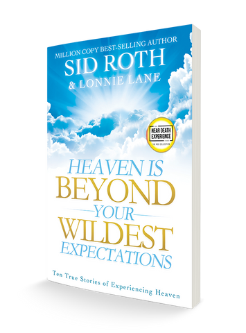 Heaven is Beyond Your Wildest Expectations (An NDE Collection)