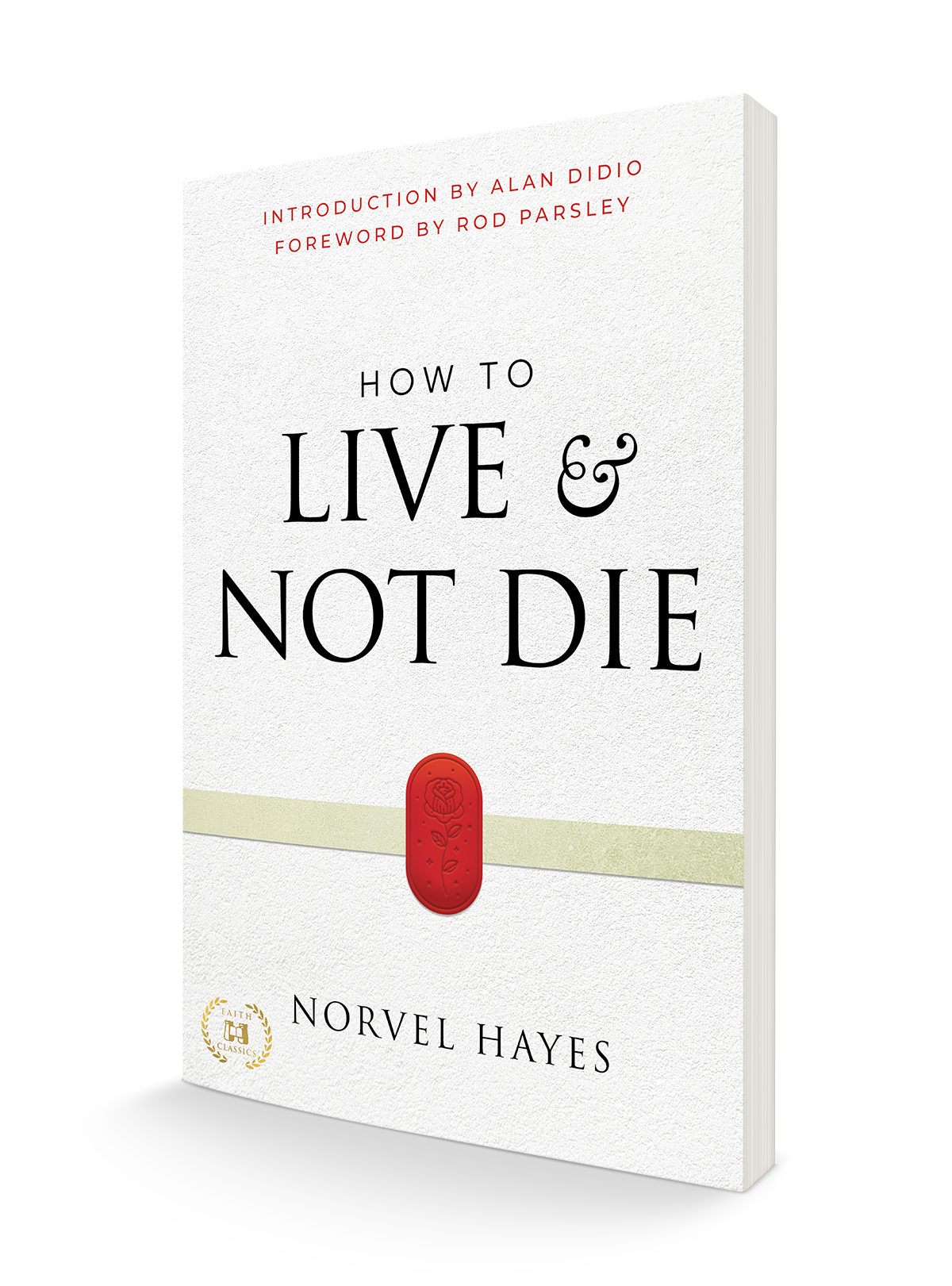 How to Live and Not Die: Activating God's Miracle Power for Healing, Health, and Total Victory Paperback – April 4, 2023