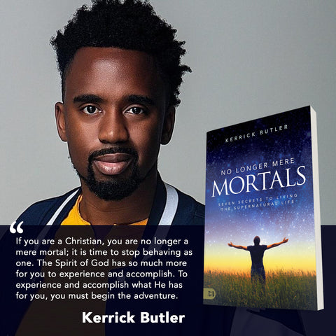 No Longer Mere Mortals: Seven Secrets to Living the Supernatural Life Paperback – February 15, 2022 by Kerrick Butler (Author)