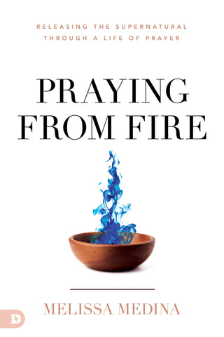 Praying from Fire: Releasing the Supernatural Through a Life of Prayer Paperback – November 20, 2023