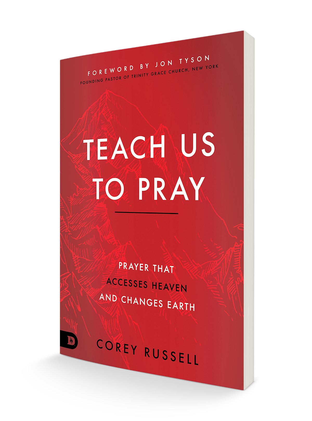 Teach Us to Pray: Prayer That Accesses Heaven and Changes Earth