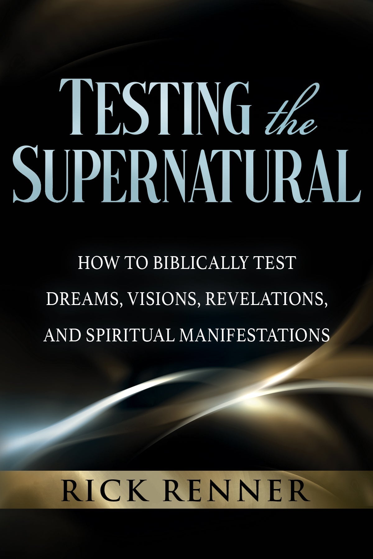 Testing the Supernatural: How to Biblically Test Dreams, Visions, Revelations, and Spiritual Manifestations