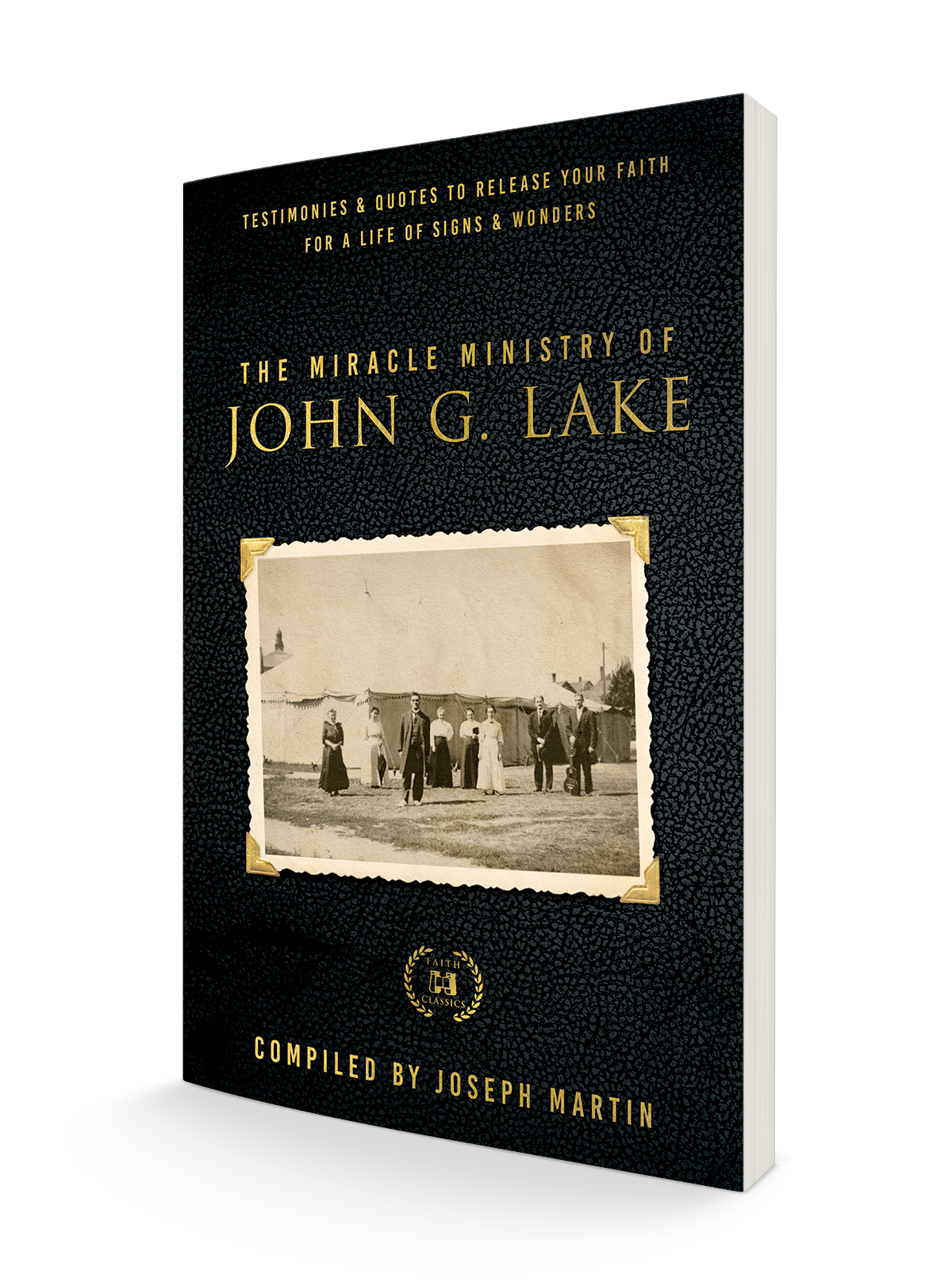 The Miracle Ministry of John G. Lake: Testimonies and Quotes to Release Your Faith for a Life of Signs and Wonders Paperback – September 5, 2023